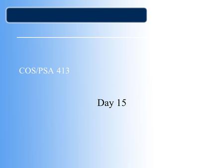 COS/PSA 413 Day 15. Agenda Assignment 3 corrected –5 A’s, 4 B’s and 1 C Lab 5 corrected –4 A’s and 1 B Lab 6 corrected –A, 2 B’s, 1 C and 1 D Lab 7 write-up.