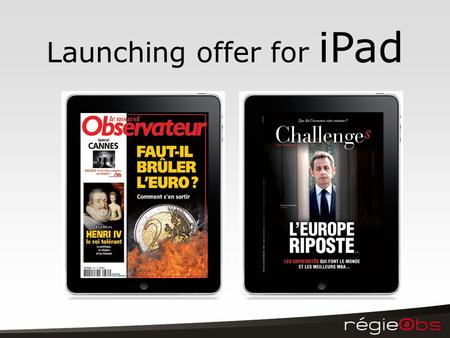 Launching offer for iPad. Le Nouvel Observateur & Challenges settle on the iPad Starting the 28th of May, let’s find our magazines on this new device.