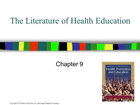 Copyright © 2006 Pearson Education, Inc. publishing as Benjamin Cummings. The Literature of Health Education Chapter 9.