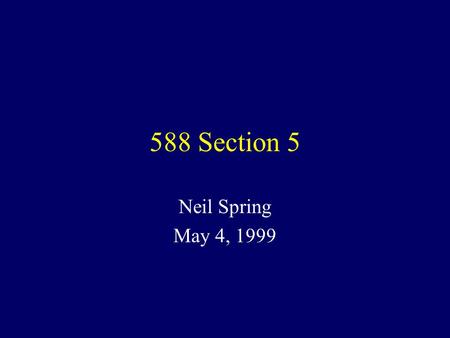 588 Section 5 Neil Spring May 4, 1999. Schedule Notes – (1 slide) Homework 2 –(9 slides) Multicast –(11 slides)