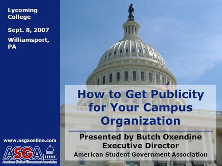 Lycoming College Sept. 8, 2007 Williamsport, PA www.asgaonline.com How to Get Publicity for Your Campus Organization Presented by Butch Oxendine Executive.