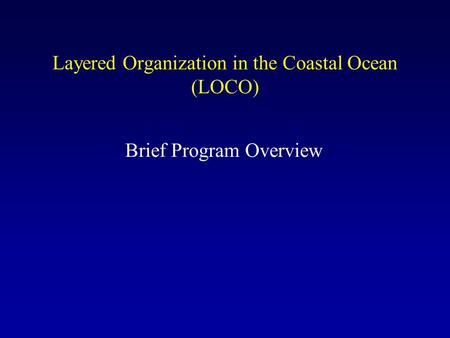 Layered Organization in the Coastal Ocean (LOCO) Brief Program Overview.