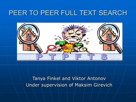 PEER TO PEER FULL TEXT SEARCH Tanya Finkel and Viktor Antonov Under supervision of Maksim Girevich.