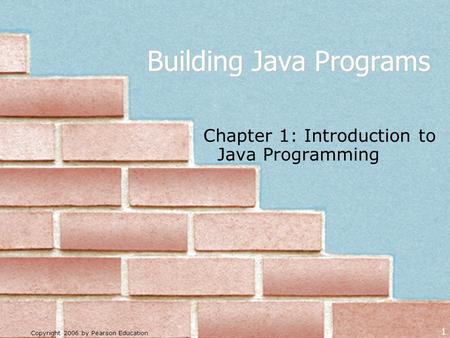 Copyright 2006 by Pearson Education 1 Building Java Programs Chapter 1: Introduction to Java Programming.