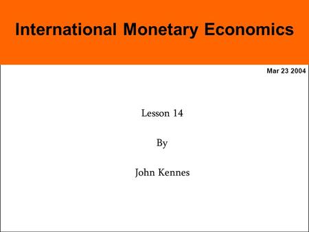 Mar 23 2004 Lesson 14 By John Kennes International Monetary Economics.