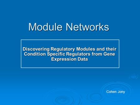 Module Networks Discovering Regulatory Modules and their Condition Specific Regulators from Gene Expression Data Cohen Jony.