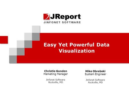 Easy Yet Powerful Data Visualization Christie Gunden Marketing Manager Jinfonet Software Rockville, MD Mike Obrebski System Engineer Jinfonet Software.