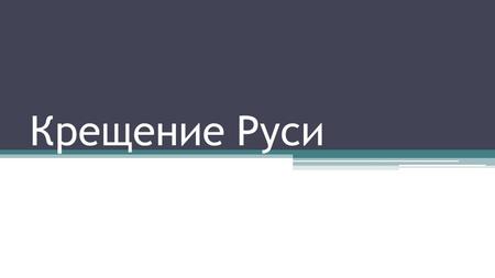 Крещение Руси. В IX в. для восточных славян наступает момент, когда процесс образования государства идёт очень быстро. Защищая свою землю от степняков.