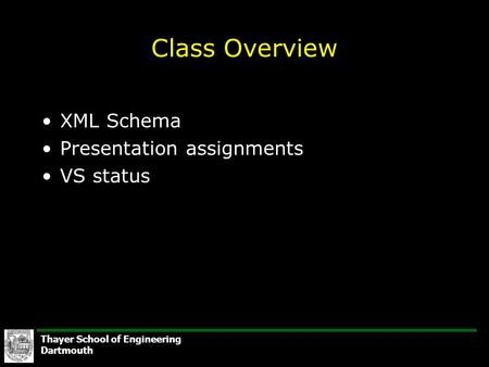 Thayer School of Engineering Dartmouth Class Overview XML Schema Presentation assignments VS status.