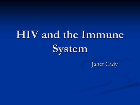 HIV and the Immune System Janet Cady. Introduction Modeling the relationship between the immune system and viruses Modeling the relationship between the.