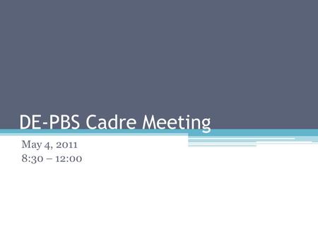 DE-PBS Cadre Meeting May 4, 2011 8:30 – 12:00. Annual Celebration – What’s Cookin’ with DE-PBS? Summary & feedback Schools Gallery Walk 2012 – call for.