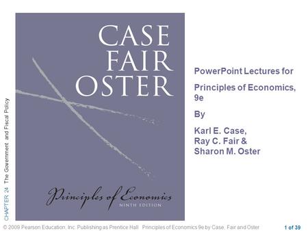 CHAPTER 24 The Government and Fiscal Policy © 2009 Pearson Education, Inc. Publishing as Prentice Hall Principles of Economics 9e by Case, Fair and Oster.