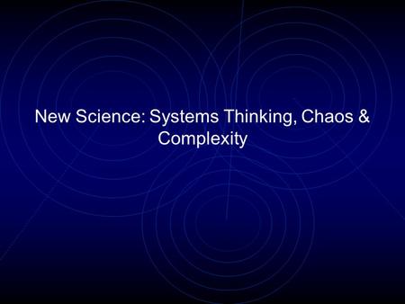 New Science: Systems Thinking, Chaos & Complexity.