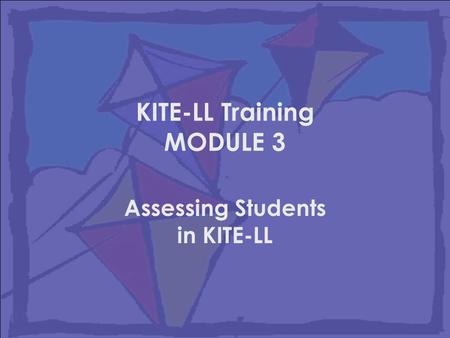 KITE-LL Training MODULE 3 Assessing Students in KITE-LL.