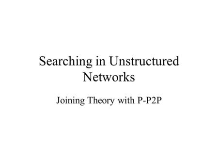 Searching in Unstructured Networks Joining Theory with P-P2P.