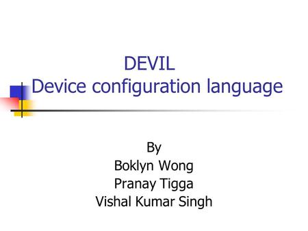 DEVIL Device configuration language By Boklyn Wong Pranay Tigga Vishal Kumar Singh.