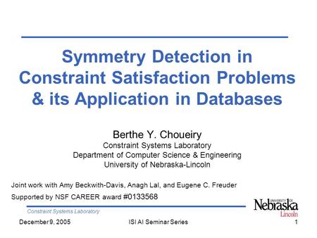 Constraint Systems Laboratory December 9, 2005ISI AI Seminar Series1 Symmetry Detection in Constraint Satisfaction Problems & its Application in Databases.