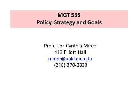 MGT 535 Policy, Strategy and Goals Professor Cynthia Miree 413 Elliott Hall (248) 370-2833.