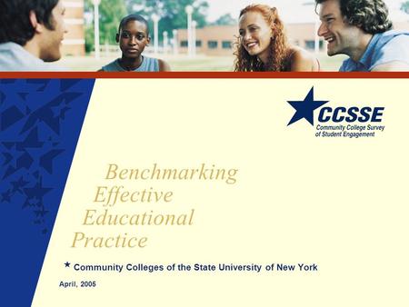 Benchmarking Effective Educational Practice Community Colleges of the State University of New York April, 2005.