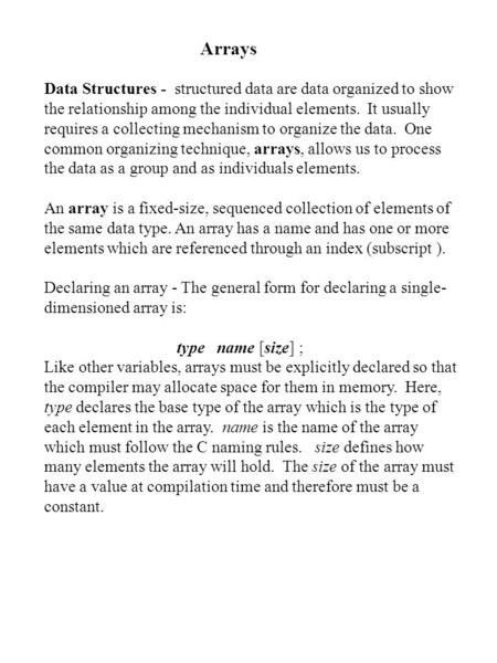 Arrays Data Structures - structured data are data organized to show the relationship among the individual elements. It usually requires a collecting mechanism.