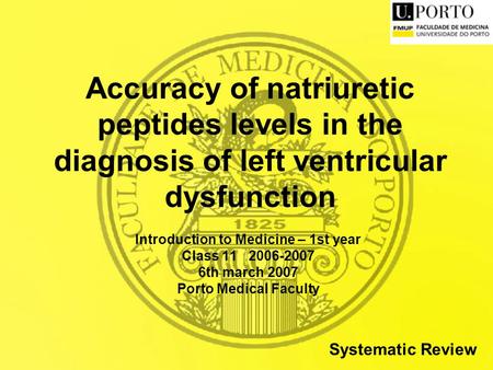 Accuracy of natriuretic peptides levels in the diagnosis of left ventricular dysfunction Introduction to Medicine – 1st year Class 11 2006-2007 6th march.