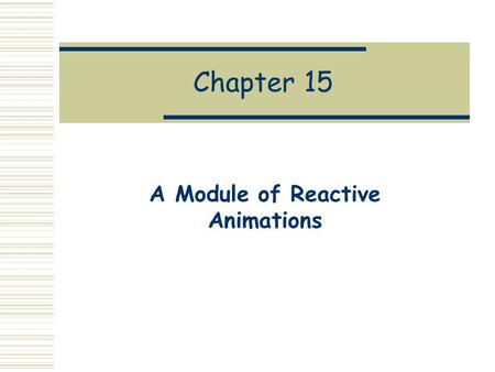 Chapter 15 A Module of Reactive Animations. Motivation  The design of animations in Chapter 13 is elegant, and in fact has the feel of a small domain-specific.