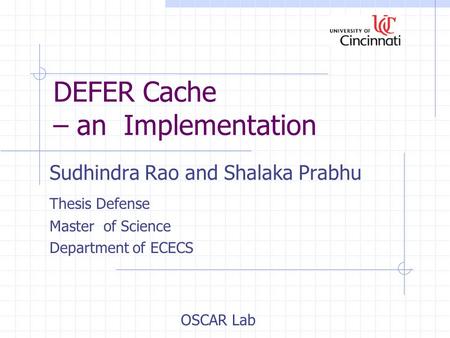 DEFER Cache – an Implementation Sudhindra Rao and Shalaka Prabhu Thesis Defense Master of Science Department of ECECS OSCAR Lab.