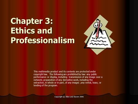 Copyright © Allyn and Bacon 2006 Chapter 3: Ethics and Professionalism This multimedia product and its contents are protected under copyright law. The.