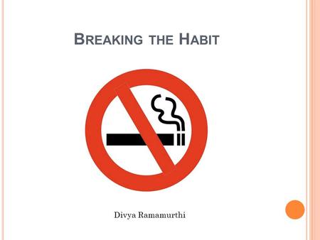 B REAKING THE H ABIT Divya Ramamurthi. O UTLINE Three tobacco cessation web sites Web Strategy Tool Examples SWOT Analysis Web Strategy Comparison Recommendations.