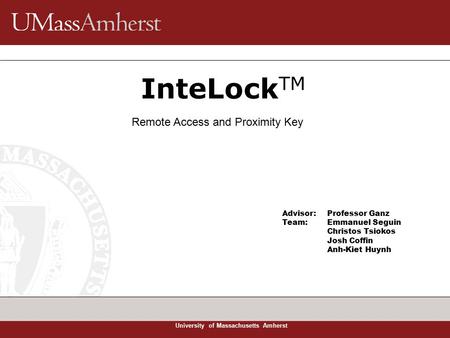 University of Massachusetts Amherst InteLock TM Advisor: Professor Ganz Team: Emmanuel Seguin Christos Tsiokos Josh Coffin Anh-Kiet Huynh Remote Access.