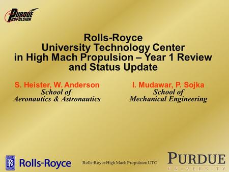 Rolls-Royce High Mach Propulsion UTC S. Heister, W. Anderson School of Aeronautics & Astronautics I. Mudawar, P. Sojka School of Mechanical Engineering.