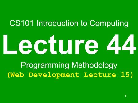 1 CS101 Introduction to Computing Lecture 44 Programming Methodology (Web Development Lecture 15)