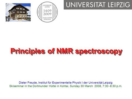 Dieter Freude, Institut für Experimentelle Physik I der Universität Leipzig Skiseminar in the Dortmunder Hütte in Kühtai, Sunday 30 March 2008, 7:30 