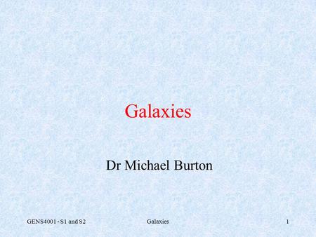 GENS4001 - S1 and S2Galaxies1 Dr Michael Burton. GENS4001 - S1 and S2Galaxies2 The Structure of our Galaxy How did we find out? Herschel’s 18 th Century.