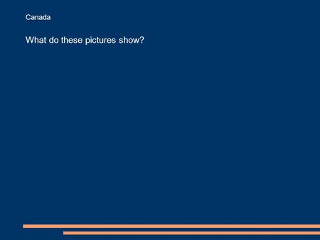 Canada What do these pictures show?. Canada Picture 1.