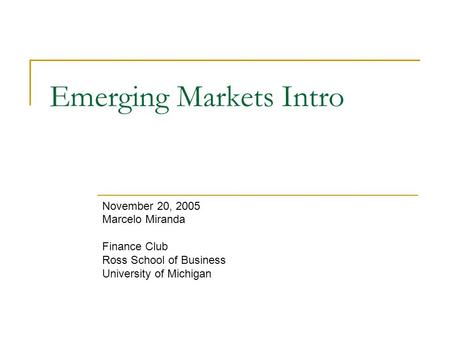 Emerging Markets Intro November 20, 2005 Marcelo Miranda Finance Club Ross School of Business University of Michigan.