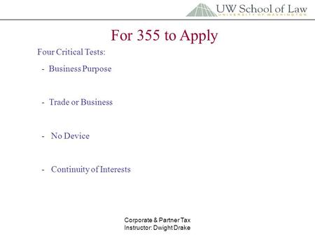 Corporate & Partner Tax Instructor: Dwight Drake ```````````````````````````````````````````` ```````````````````````````````````````` For 355 to Apply.