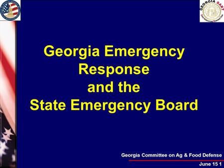 Georgia Committee on Ag & Food Defense June 15 1 Georgia Emergency Response and the State Emergency Board.