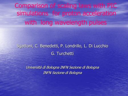 Comparison of scaling laws with PIC simulations for proton acceleration with long wavelength pulses Sgattoni, C. Benedetti, P. Londrillo, L. Di Lucchio.