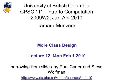 University of British Columbia CPSC 111, Intro to Computation 2009W2: Jan-Apr 2010 Tamara Munzner 1 More Class Design Lecture 12, Mon Feb 1 2010