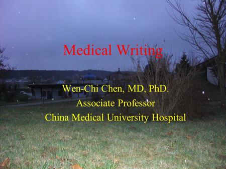 Medical Writing Wen-Chi Chen, MD, PhD. Associate Professor China Medical University Hospital.