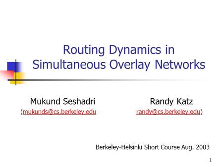 1 Routing Dynamics in Simultaneous Overlay Networks Mukund Seshadri Randy Katz  Berkeley-Helsinki.