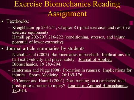 Exercise Biomechanics Reading Assignment Textbooks: –Kreighbaum pp 233-241, Chapter 8 (spinal exercises and resistive exercise equipment) Hamill pp 202-207,