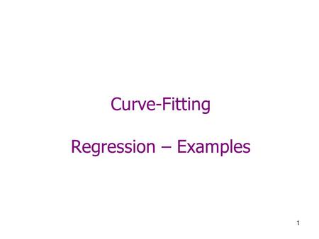 1 Curve-Fitting Regression – Examples. 2 Example 1 x23478955 y9651091123 Using least-square regression Fit a line to the data Fit a parabola to the data.