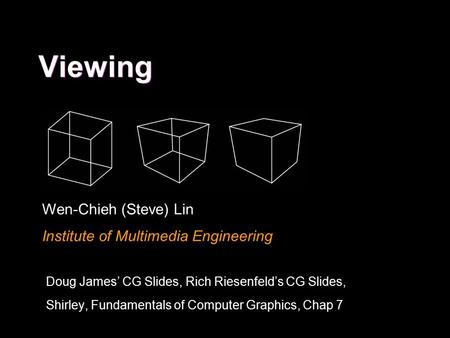 Viewing Doug James’ CG Slides, Rich Riesenfeld’s CG Slides, Shirley, Fundamentals of Computer Graphics, Chap 7 Wen-Chieh (Steve) Lin Institute of Multimedia.