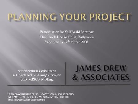 Architectural Consultant & Chartered Building Surveyor SCS MRICS MBEng LORD EDWARD STREET, BALLYMOTE, CO. SLIGO, IRELAND Tel: 0719197779 Fax: 07197778.