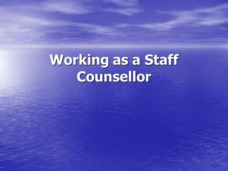 Working as a Staff Counsellor. My Work One-to-One Counselling One-to-One Counselling Counselling Assessments Counselling Assessments Promoting the Service.