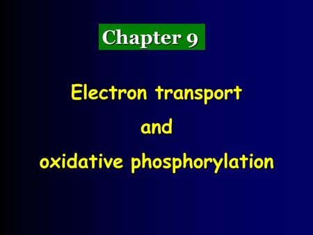 Chapter 9 Electron transport and oxidative phosphorylation.