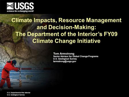 U.S. Department of the Interior U.S. Geological Survey Tom Armstrong Senior Advisor for Global Change Programs U.S. Geological Survey