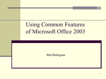 XP 1 Using Common Features of Microsoft Office 2003 Rod Rodrigues.